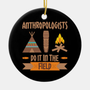 Anthropologists Do It In the Field Anthropology Ceramic Ornament