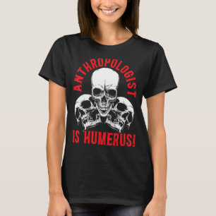 Anthropology Is Humerus Science Anthropologist T-Shirt