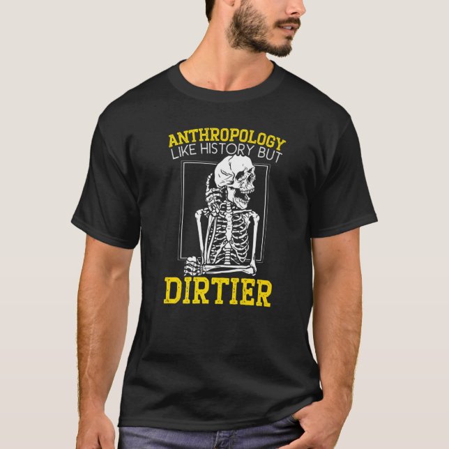 Anthropology Like History But Dirtier Anthropologi T-Shirt (Front)