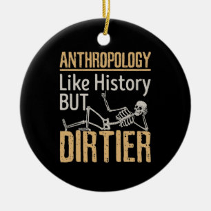 Anthropology Like History But Dirtier Ceramic Ornament