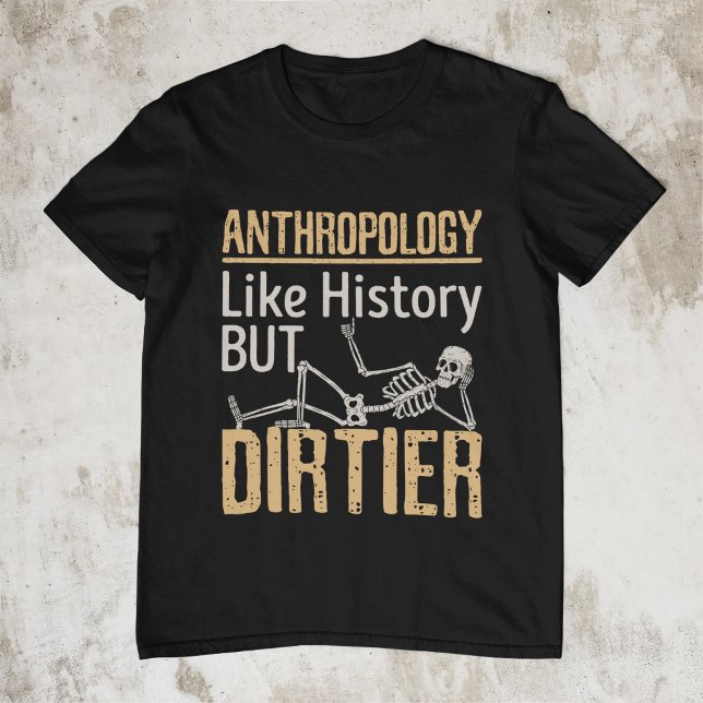 Anthropology Like History But Dirtier T-Shirt (Creator Uploaded)