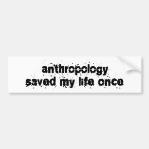 Anthropology Saved My Life Once Bumper Sticker