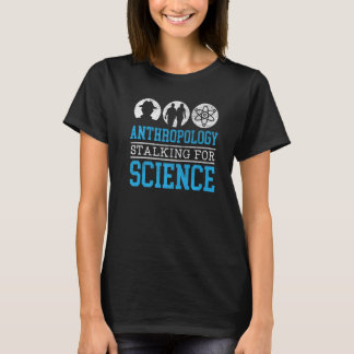 Anthropology Stalking For Science Anthropologist T-Shirt