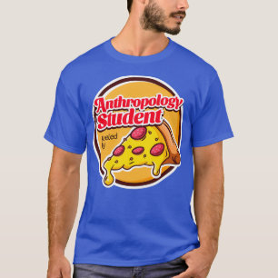 Anthropology Student Fuelled by Pizza T-Shirt