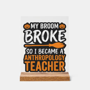 Anthropology Teacher Halloween Broom Broke Acrylic Sign