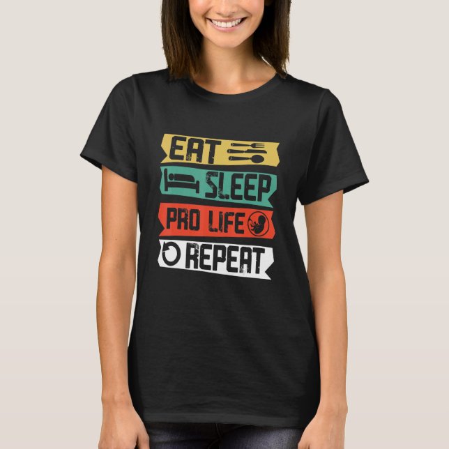 Anti Abortion Eat Sleep Pro Life Repeat Christian  T-Shirt (Front)