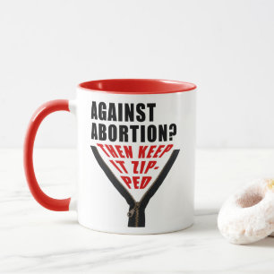 Anti abortion? Keep it zipped  Mug