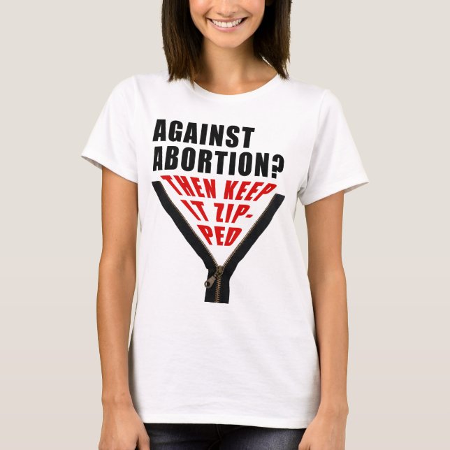 Anti abortion? Keep it zipped T-Shirt (Front)