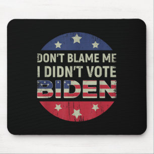 Anti Biden Dont Blame Me I Didnt Vote Biden Usa Pa Mouse Pad