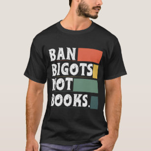 Anti Censorship Ban Bigots Not Books BannedT-Shirt T-Shirt