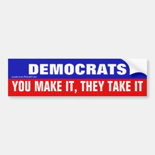 Anti Democrats You Make It They Take It Bumper Sticker