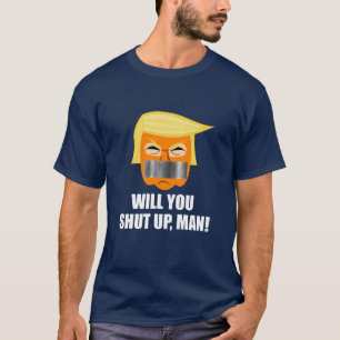 Anti Donald Trump Will You Shut Up Man T-Shirt