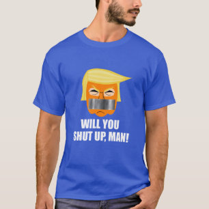 Anti Donald Trump Will You Shut Up Man T-Shirt