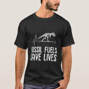 Anti Green FOSSILS FUELS SAVE LIVES Funny Activist T-Shirt