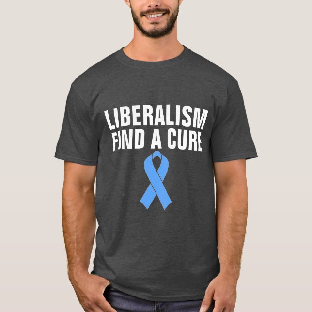 ANTI-LIBERAL T-Shirts, LIBERALISM FIND A CURE T-Shirt (Front)