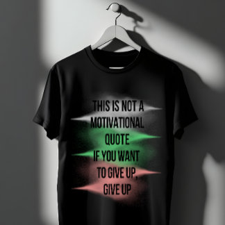 Anti Motivational Quote Give Up Funny Sarcastic T-Shirt