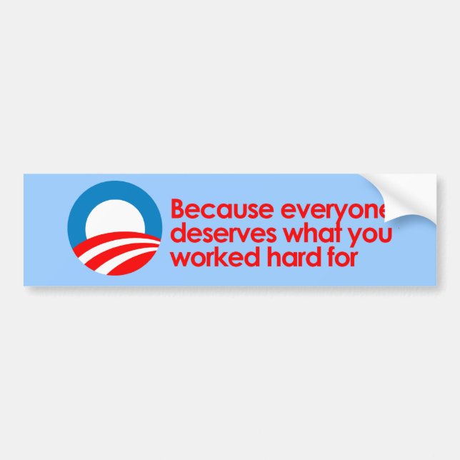 Anti-Obama - Everyone deserves what you work hard  Bumper Sticker (Front)