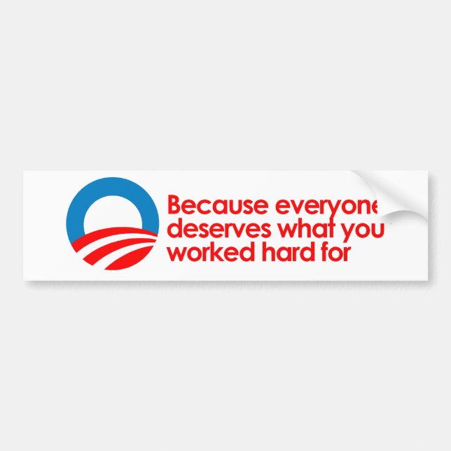 Anti-Obama - Everyone deserves what you work hard  Bumper Sticker (Front)