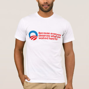Anti-Obama - Everyone deserves what you work hard  T-Shirt