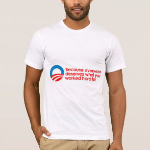 Anti-Obama - Everyone deserves what you work hard T-Shirt