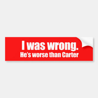Anti-Obama - i was wrong. he's worse than carter Bumper Sticker