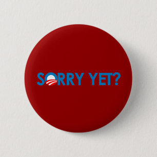 Anti-Obama - Sorry Yet? 6 Cm Round Badge