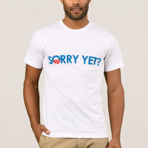 Anti-Obama - Sorry Yet T-Shirt