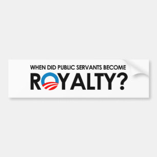 Anti-Obama - WHEN DID SERVANTS BECOME ROYALTY Bumper Sticker