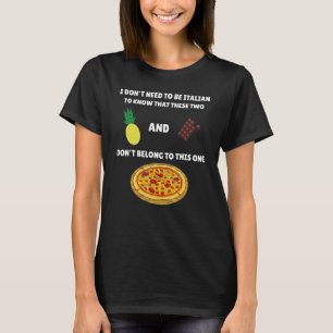 Anti Pineapple Pizza Meme I Don't Need To Be Itali T-Shirt