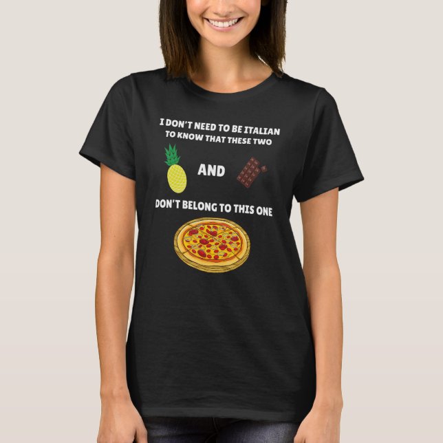 Anti Pineapple Pizza Meme I Don't Need To Be Itali T-Shirt (Front)