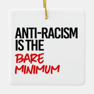 Anti-Racism is the bare minimum Ceramic Ornament