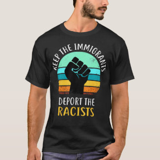 Anti Racism - Keep The Immigrants Deport The Racis T-Shirt