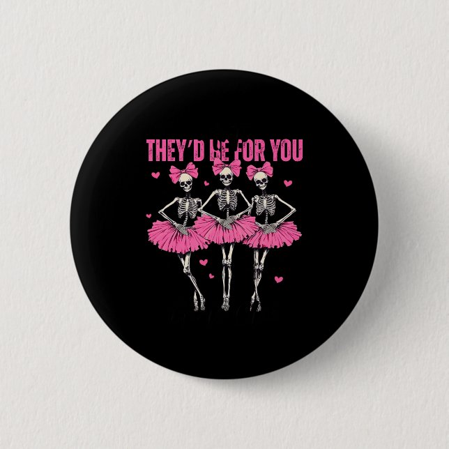 Anti Theyd Be For You Girls Club Skeleton T  6 Cm Round Badge (Front)
