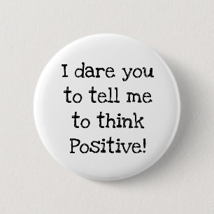 Anti Think Positive Humourous Button