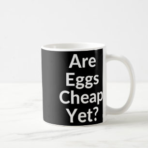 Anti-trump Are Eggs Cheap Yet Coffee Mug