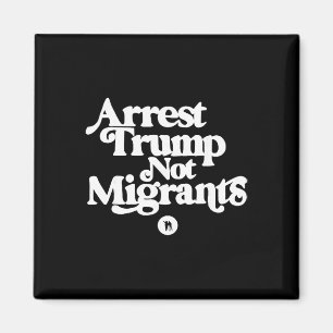 Anti Trump - Arrest Trump Not Migrants _1 Magnet