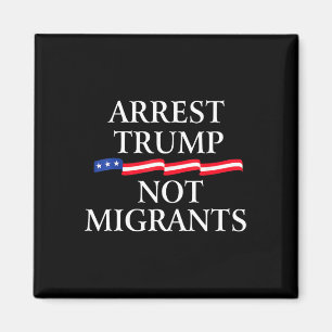 Anti Trump - Arrest Trump Not Migrants 2 Magnet