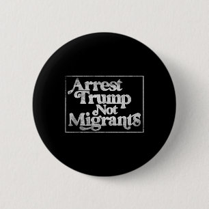 Anti Trump - Arrest Trump Not Migrants 3 6 Cm Round Badge