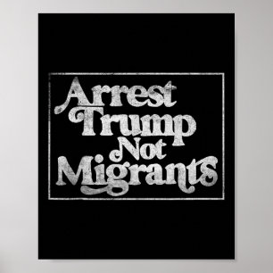 Anti Trump - Arrest Trump Not Migrants 3 Poster