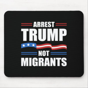 Anti Trump - Arrest Trump Not Migrants Funny Polit Mouse Pad
