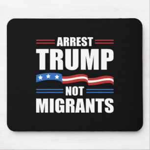 Anti Trump - Arrest Trump Not Migrants Funny Polit Mouse Pad