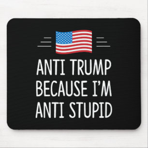 Anti Trump - Because I'm Anti Stupid - Mouse Pad