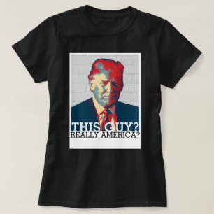 Anti Trump Campaign   This Guy? Really America? T-Shirt