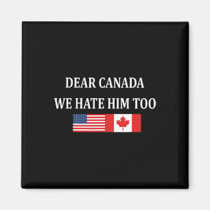 Anti Trump Dear Canada We Hate Him Too Magnet