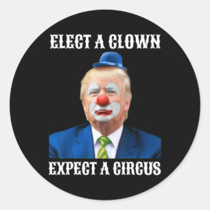 Anti-trump Elect A Clown Expect A Circus Fun Gift  Classic Round Sticker