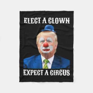 Anti-trump Elect A Clown Expect A Circus Fun Gift  Fleece Blanket