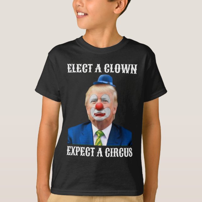 Anti-trump Elect A Clown Expect A Circus Fun Gift  T-Shirt (Front)