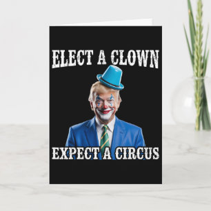 Anti-trump Elect A Clown Expect A Circus Funny Tru Card