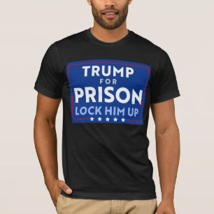 Anti-Trump For Prison   Lock Him Up T-Shirt