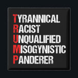 Anti Trump Funny Acronym Magnet<br><div class="desc">Anti Trump Funny Acronym magnet which features a word poem describing his character: tyrannical,  racist,  unqualified,  misogynistic panderer. Resist this president and continue to support the resistance efforts for equal rights and basic human decency in America. Fight for freedom in our country for all races and genders.</div>